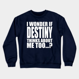 i wonder if destiny thinks about me too Crewneck Sweatshirt